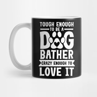 Tough Enough to be a Dog Bather Crazy Enough to Love it Mug